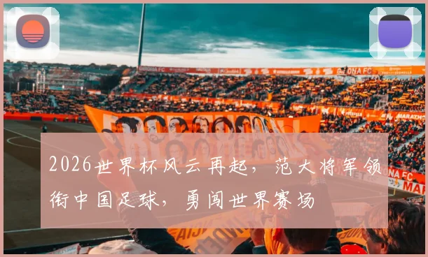 2026世界杯风云再起，范大将军领衔中国足球，勇闯世界赛场