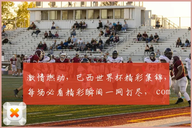 激情燃动，巴西世界杯精彩集锦，每场必看精彩瞬间一网打尽， commas